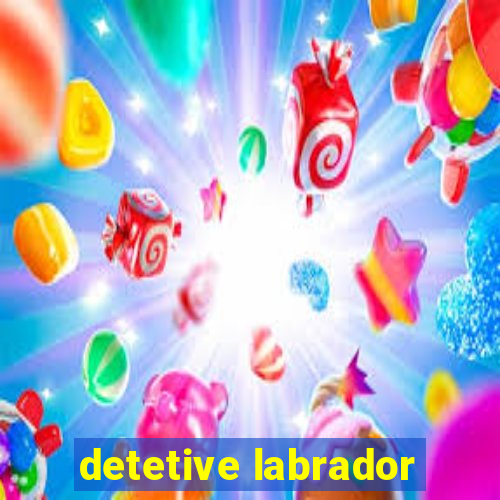 detetive labrador