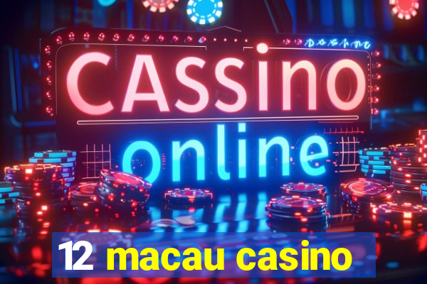 12 macau casino