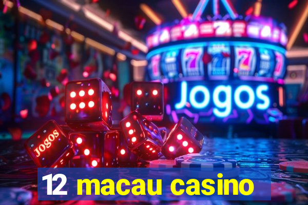 12 macau casino