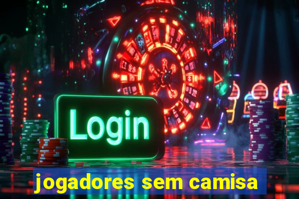 jogadores sem camisa