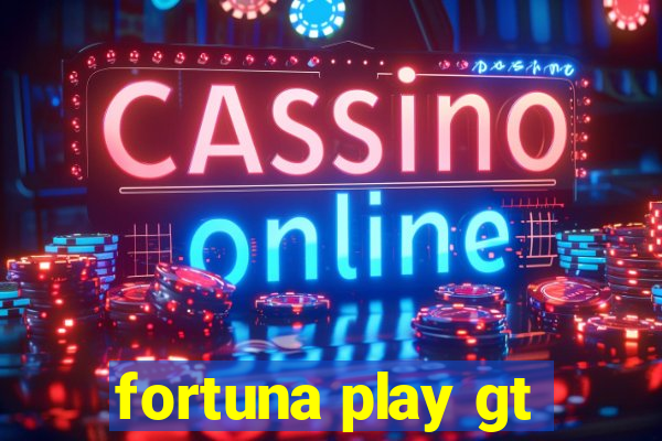 fortuna play gt