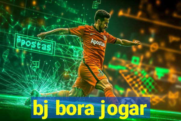 bj bora jogar