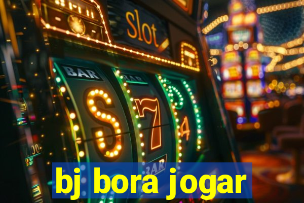 bj bora jogar