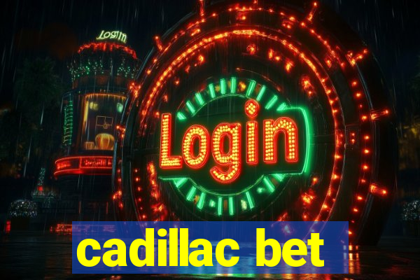 cadillac bet