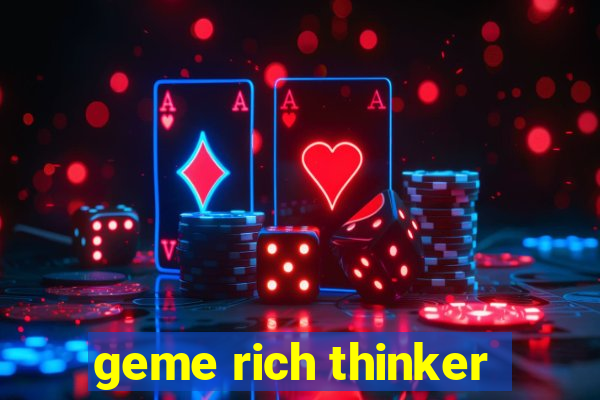 geme rich thinker