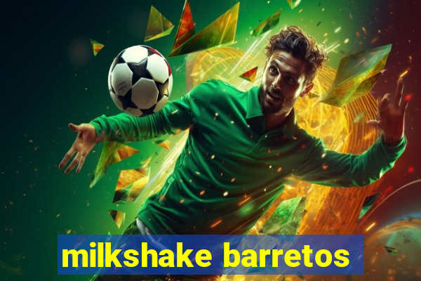 milkshake barretos