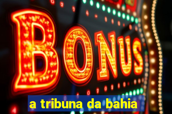 a tribuna da bahia