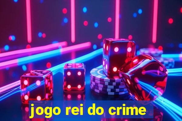 jogo rei do crime