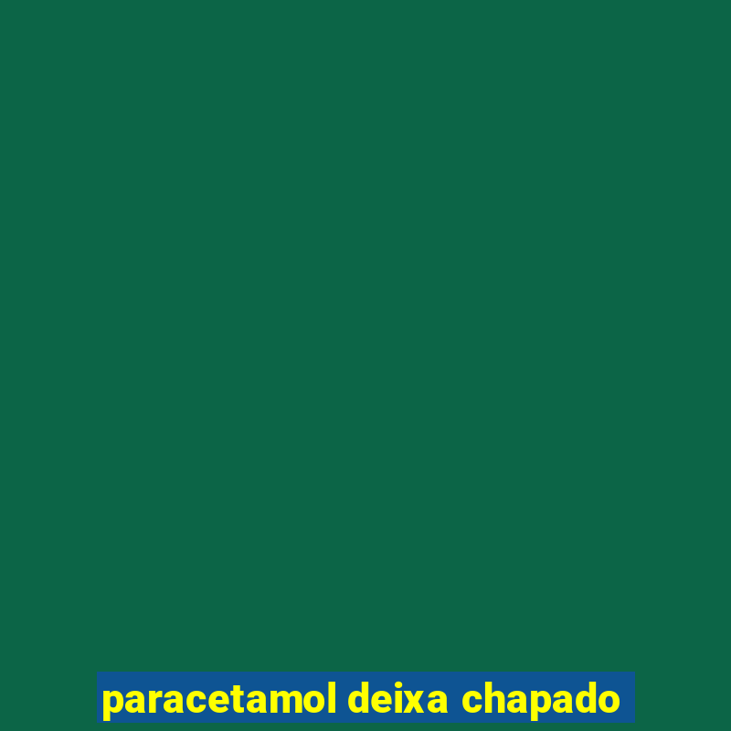 paracetamol deixa chapado