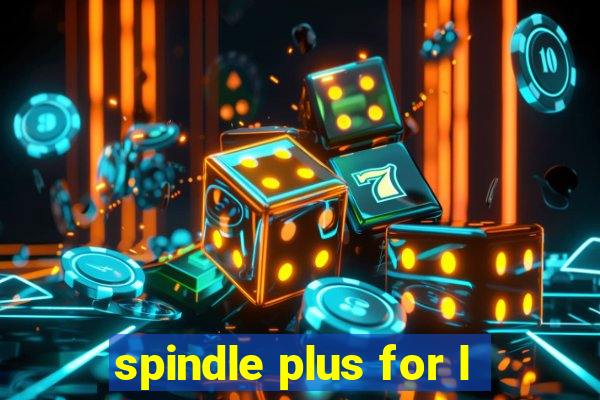 spindle plus for l