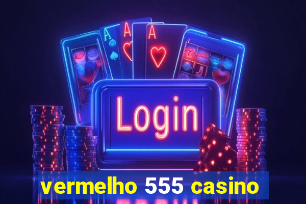 vermelho 555 casino