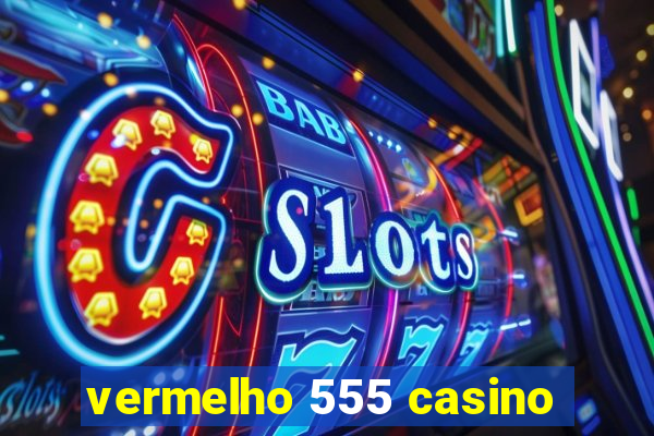 vermelho 555 casino