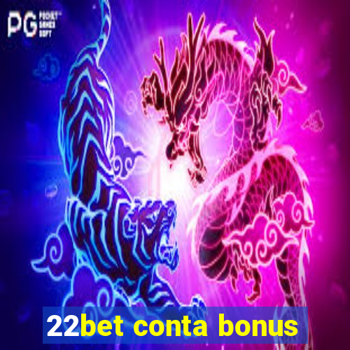 22bet conta bonus