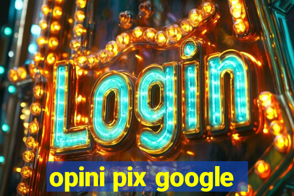 opini pix google