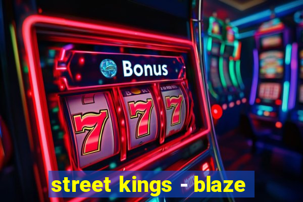 street kings - blaze