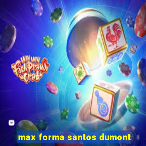 max forma santos dumont