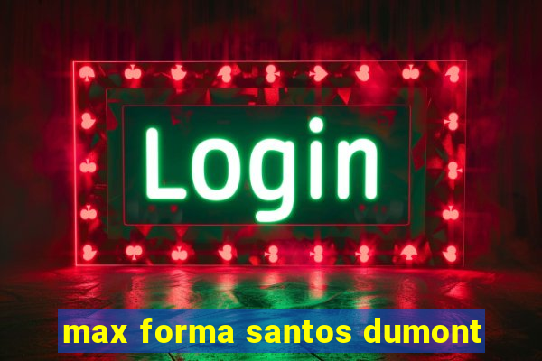 max forma santos dumont