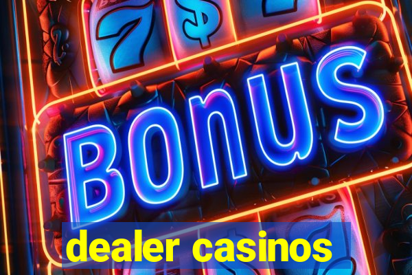 dealer casinos