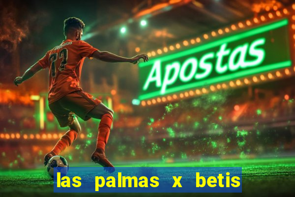 las palmas x betis minuto a minuto