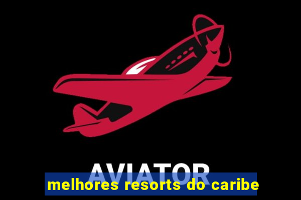 melhores resorts do caribe