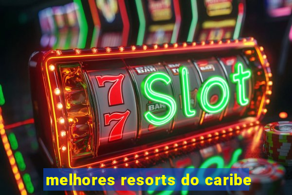 melhores resorts do caribe