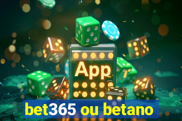 bet365 ou betano