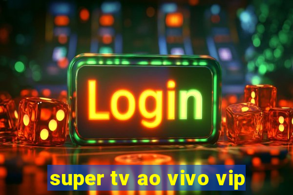 super tv ao vivo vip