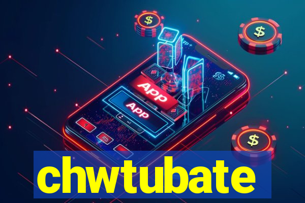 chwtubate