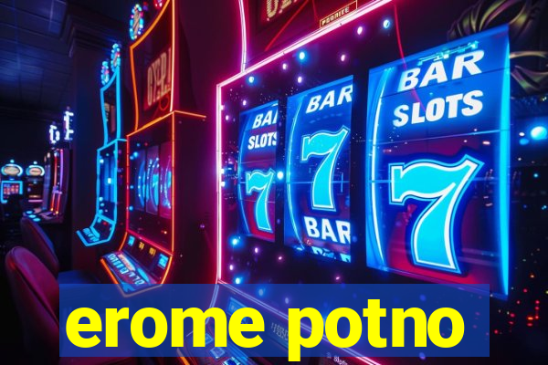 erome potno