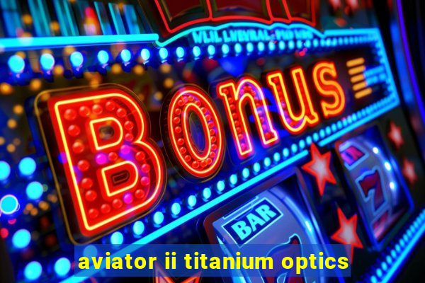 aviator ii titanium optics