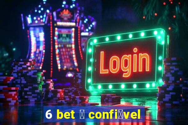 6 bet 茅 confi谩vel