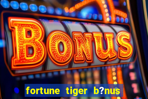 fortune tiger b?nus grátis sem depósito