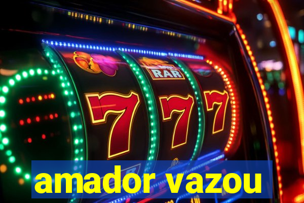 amador vazou