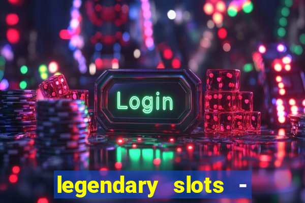 legendary slots - casino games