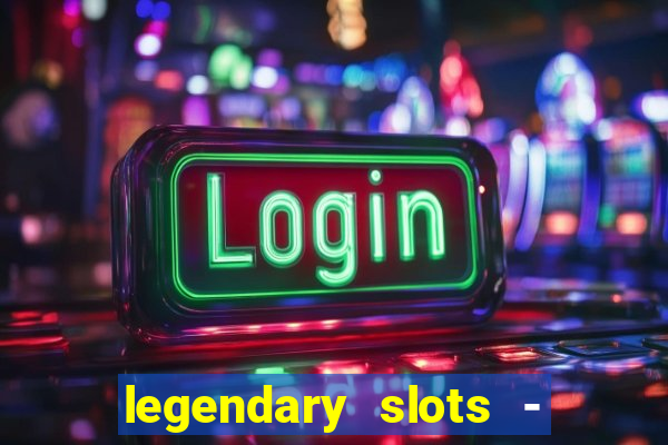 legendary slots - casino games