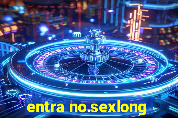 entra no.sexlong