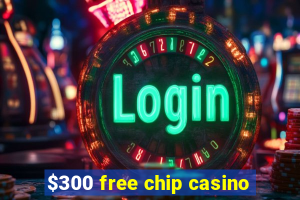 $300 free chip casino