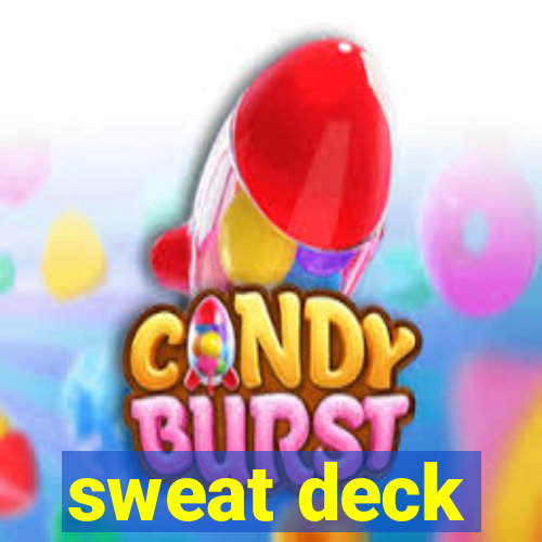 sweat deck