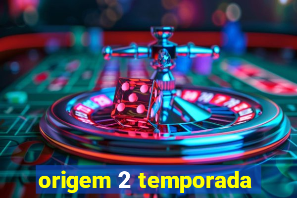 origem 2 temporada