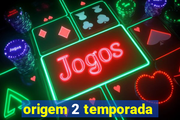 origem 2 temporada