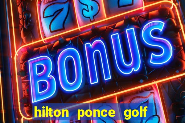 hilton ponce golf casino resort