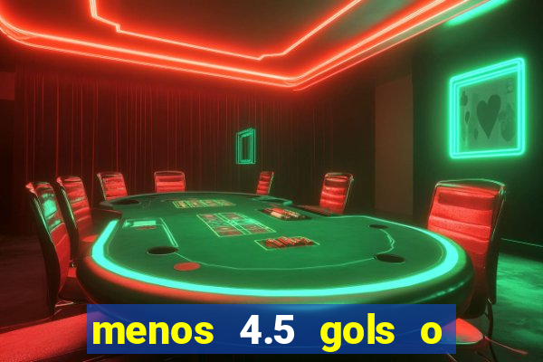 menos 4.5 gols o que significa