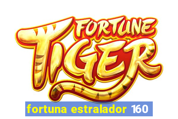 fortuna estralador 160