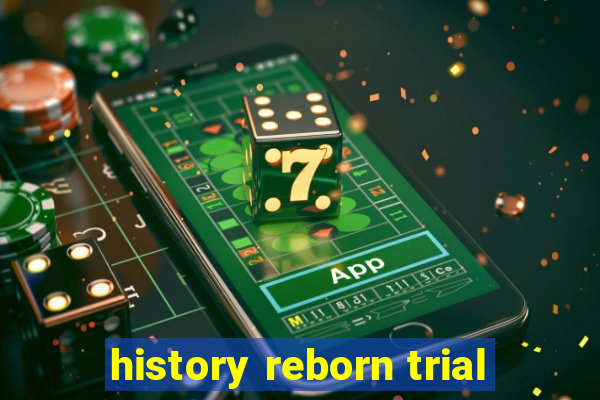 history reborn trial