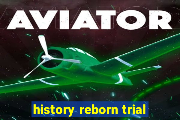 history reborn trial