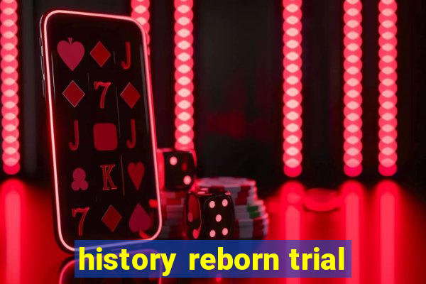 history reborn trial