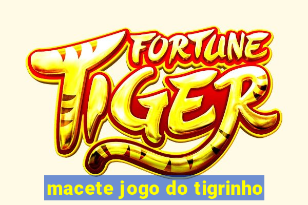 macete jogo do tigrinho