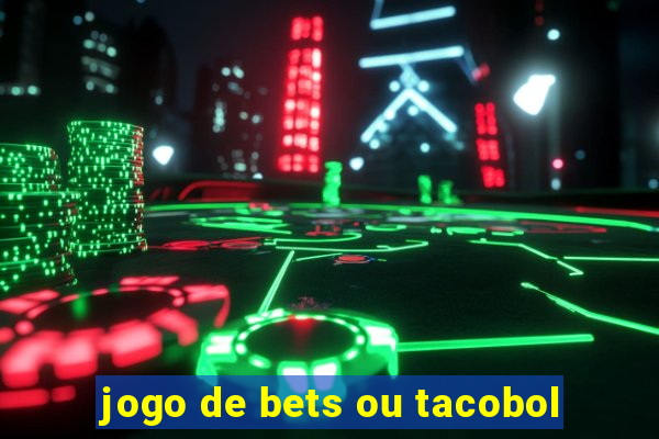 jogo de bets ou tacobol