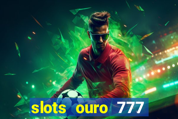 slots ouro 777 play store