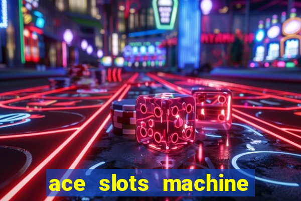 ace slots machine casino ii